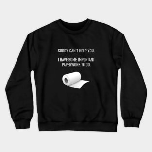 Sorry Can't Help You. I Have Some Important Paperwork To Do. Crewneck Sweatshirt